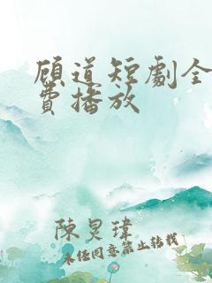 顾道短剧全集免费播放