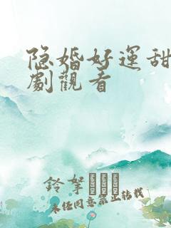 隐婚好运甜妻短剧观看