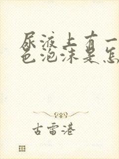 尿液上有一层白色泡沫是怎么回事