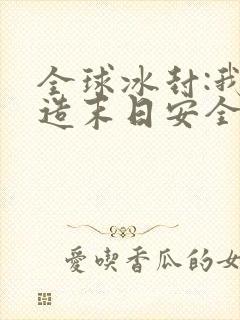 全球冰封:我打造末日安全所小说免费阅读