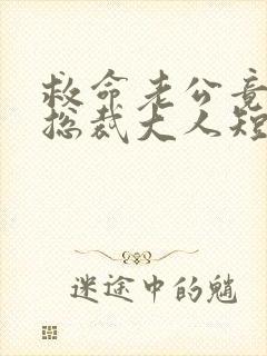 救命老公竟然是总裁大人短剧免费观看