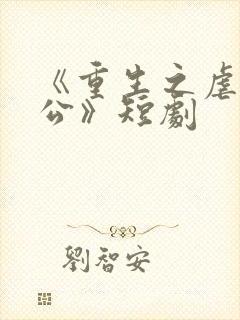 《重生之虐渣老公》短剧