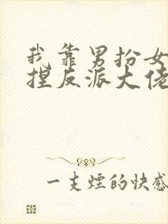 我靠男扮女装拿捏反派大佬