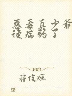 恶毒真少爷重生后病弱了