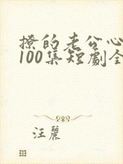 撩的老公心头颤100集短剧全部