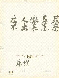 病人撤导尿管尿不出来怎么办