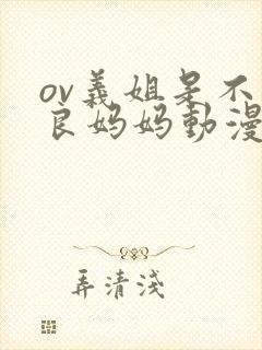 ov义姐是不是良妈妈动漫第一集