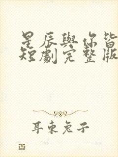 星辰与你皆可期短剧完整版