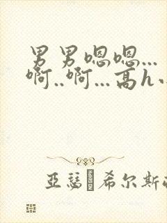 男男嗯嗯...啊..啊...高h小说bl勾引男主