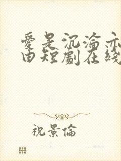 爱是沉沦亦是自由短剧在线播放