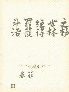 斗罗绝世之霍雨浩获得林动传承小说