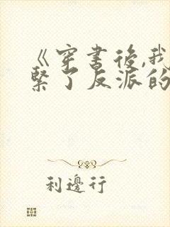 《穿书后,我抱紧了反派的大腿》