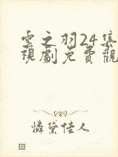 云之羽24集电视剧免费观看完整版