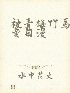 被青梅竹马的宠爱日漫