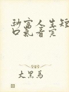 秒富人生短剧一口气看完