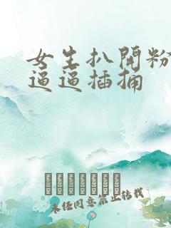 女生扒开粉嫩的逼逼插捅