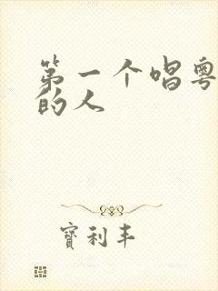 第一个唱粤语歌的人