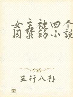 女主被四个恶魔囚禁的小说叫什么