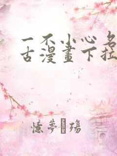 一不小心名垂千古漫画下拉式免费