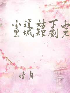 小道姑下山掀翻皇城短剧免费观看