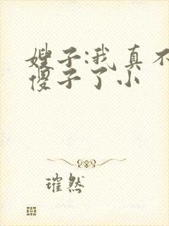 嫂子:我真不是傻子了小