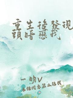 重生后发现死对头暗恋我