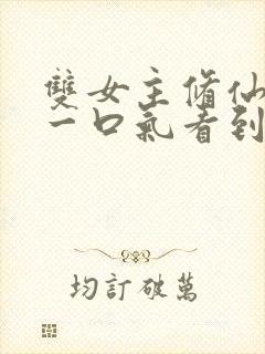 双女主修仙全文一口气看到底