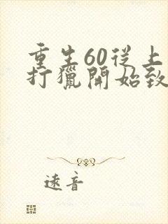 重生60从上山打猎开始致富