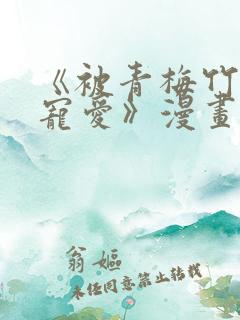 《被青梅竹马的宠爱》漫画在线阅读