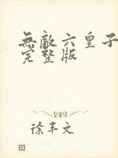 无敌六皇子小说完整版
