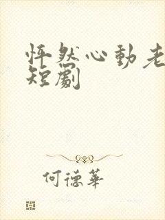 怦然心动老板娘短剧