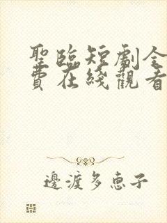 圣临短剧全集免费在线观看免费版