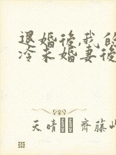 退婚后,我的高冷未婚妻后悔了连载