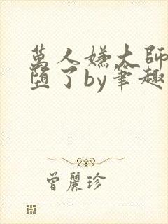 万人嫌大师兄雌堕了by笔趣阁最新章节