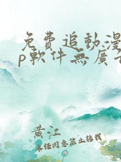 免费追动漫app软件无广告高画质