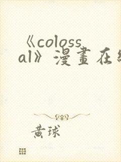 《colossal》漫画在线下拉式免费观看