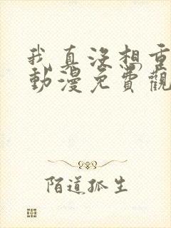 我真没想重生啊动漫免费观看全集