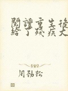 阅读重生后我嫁给了残疾大佬