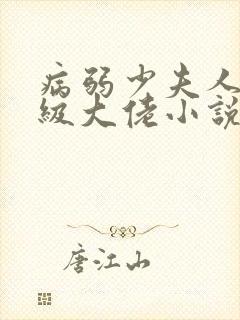 病弱少夫人是满级大佬小说