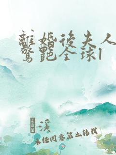 离婚后夫人携崽惊艳全球l