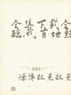 全集下载全球降临,我有地煞七十二变