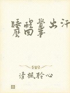 睡醒觉出汗是怎么回事