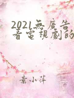 2021无广告看电视剧的app