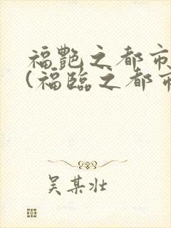 福艳之都市后宫(福临之都市逍遥)小说