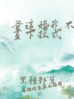 爸这婚我不结漫画下拉式