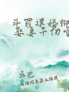 斗罗退婚柳二龙 娶妻千仞雪笔趣