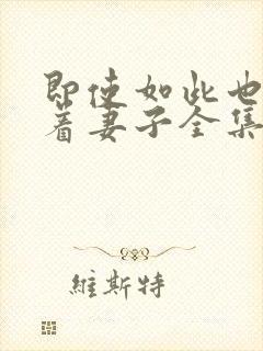 即使如此也会爱着妻子全集