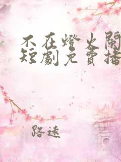 不在灯火阑珊处短剧免费播放