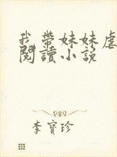 我带妹妹虐渣渣阅读小说