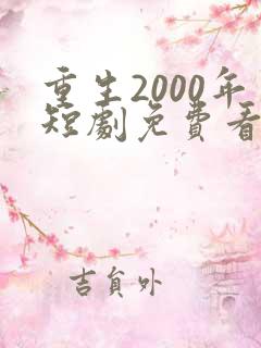 重生2000年短剧免费看